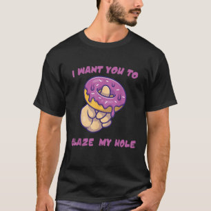 I Want You To Glaze My Hole Best Funny Donut Lover T-Shirt