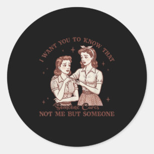 I Want You To Know Someone Cares Not Me Funny Sarc Classic Round Sticker