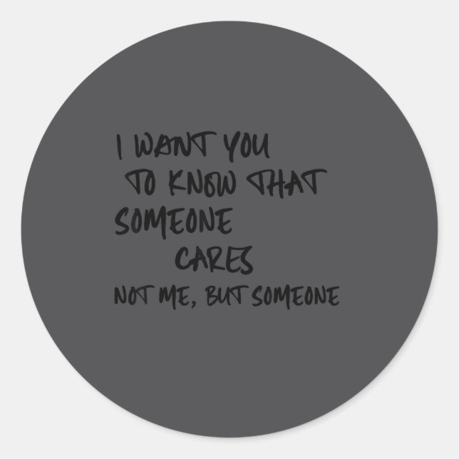 I Want You To Know Someone Cares Not Me Funny Sayi Classic Round Sticker (Front)