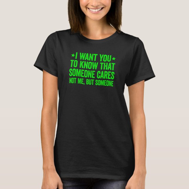 I Want You To Know That Someone Cares 1 T-Shirt (Front)