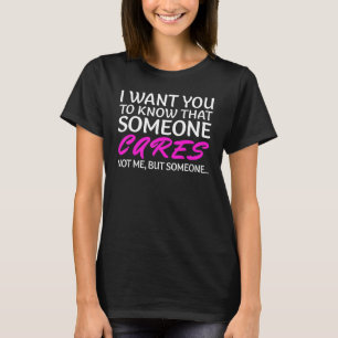 I Want You To Know That Someone Cares motivational T-Shirt