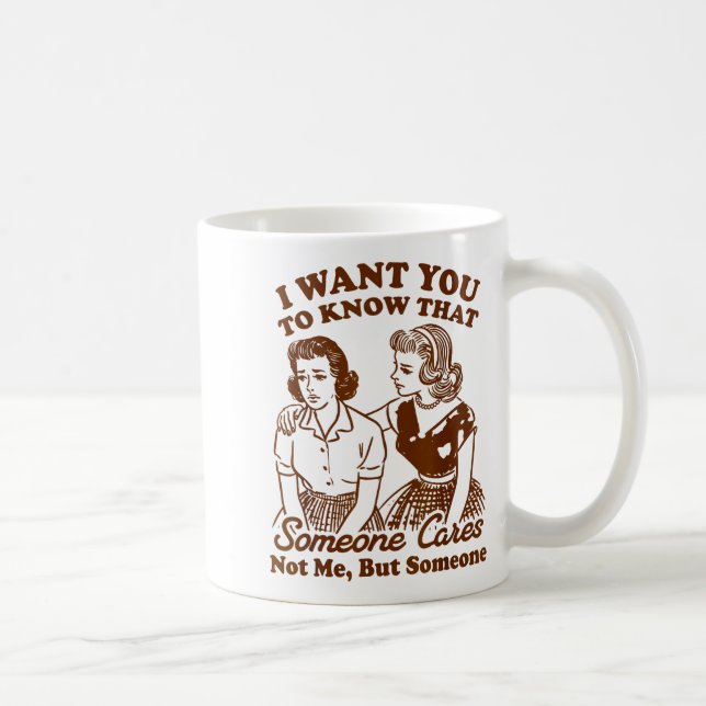 I Want You To Know That Someone Cares Not Me But S Coffee Mug (Right)