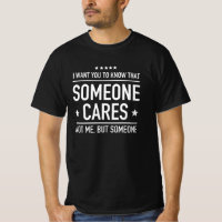 I Want You To Know That Someone Cares Not Me But 