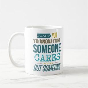 I Want You To Know That Someone Cares Not Me Coffee Mug