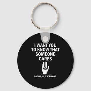 I Want You To Know That Someone Cares Not Me Funny Key Ring