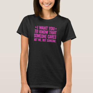 I Want You To Know That Someone Cares T-Shirt