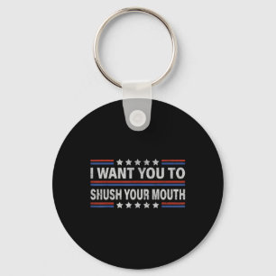 I Want You To Shush Your Mouth _1 Key Ring