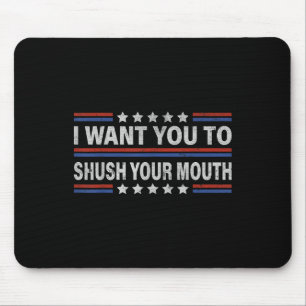 I Want You To Shush Your Mouth _1 Mouse Mat