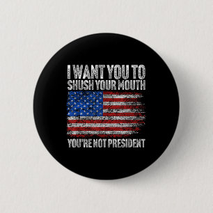 I Want You To Shush Your Mouth Funny Trump  6 Cm Round Badge