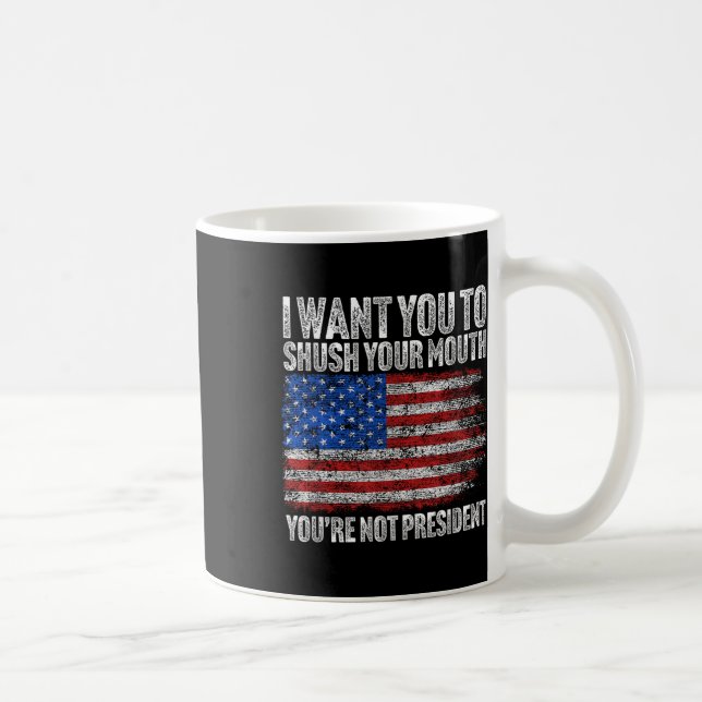 I Want You To Shush Your Mouth Funny Trump  Coffee Mug (Right)