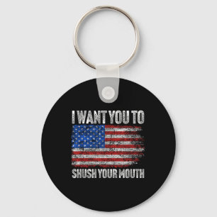I Want You To Shush Your Mouth _ Not My President  Key Ring