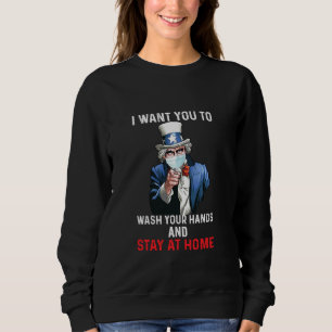 I Want You To Wash Your Hands And Stay At Home Unc Sweatshirt