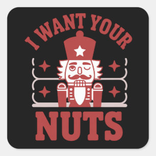 I Want Your Nuts Nutcracker Snarky Christmas Funny Square Sticker