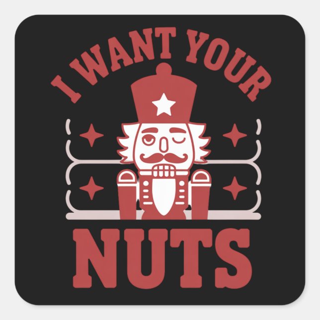 I Want Your Nuts Nutcracker Snarky Christmas Funny Square Sticker (Front)
