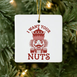 I Want Your Nuts Snarky Nutcracker Christmas Ceramic Ornament