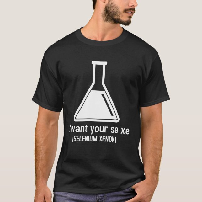 I Want Your Selenium Xenon Quotes T-Shirt (Front)
