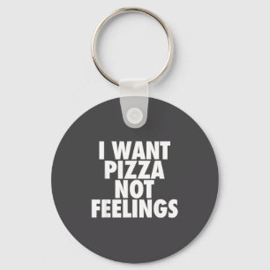 I Want Zza Not Feelings - Funny Foodie Quote  Key Ring