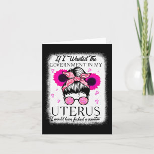 I Wanted The Government In My Uterus Pro Choice Me Card