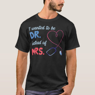 I Wanted To Be Dr. Dnp Doctor Rn Nurse Nursing Pra T-Shirt