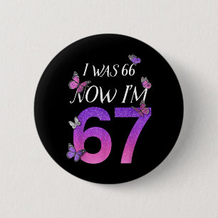 I Was 66 Im 67 Funny 67th Birthday Mum Six Seven 6 Cm Round Badge