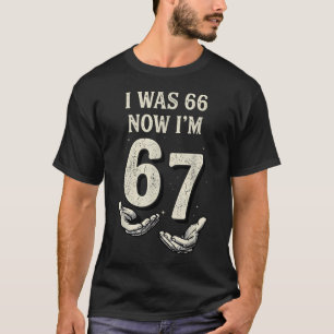 I Was 66 Now Im 67 Year Old Funny 67Th Birthday T-Shirt