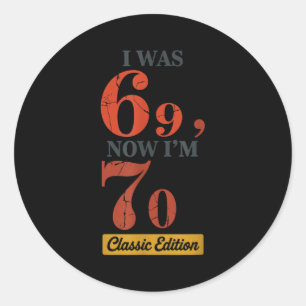 I Was 69, Now I'm 70 67 Birthday Grandpa Grandma M Classic Round Sticker