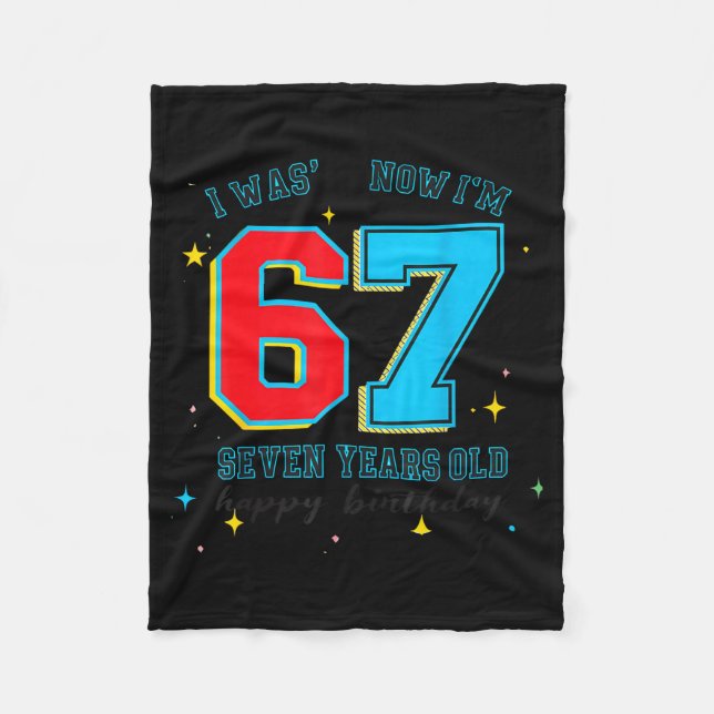 I Was 6 Now I'm 7 Birthday, Funny 67 Viral Meme,7  Fleece Blanket (Front)