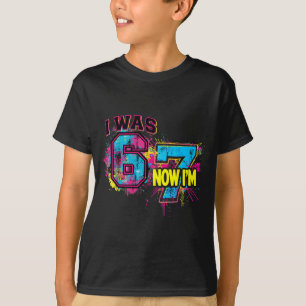 I Was 6 Now I'm 7 Birthday, Funny 67 Viral Meme,7 T-Shirt