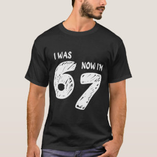 I Was 6 Now I'm 7, Funny 67 Meme Viral Trend 7th B T-Shirt