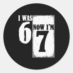 I Was 6 Now I'm 7 Funny 67 Youth 7 Year Old Birthd Classic Round Sticker
