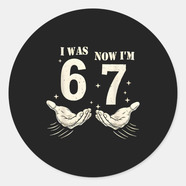 I Was 6 Now I'm 7 Funny Meme 67 Hand Birthday  Classic Round Sticker (Front)