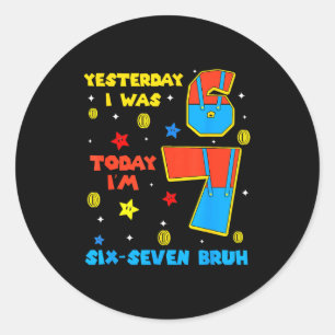 I Was 6 Now Im 7 Six Seven Bruh 6 7 Meme 7th Birth Classic Round Sticker