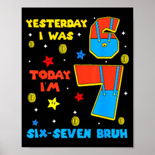 I Was 6 Now Im 7 Six Seven Bruh 6 7 Meme 7th Birth Poster