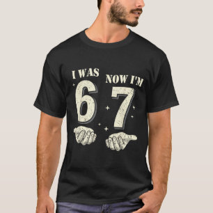 I Was 6 Now I'm 7 Year Old Birthday 67 Funny For K T-Shirt