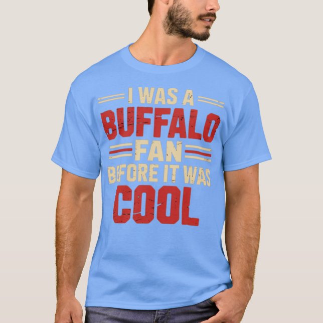 I WAS A BUFFALO FAN BEFORE IT WAS COOL T-Shirt (Front)