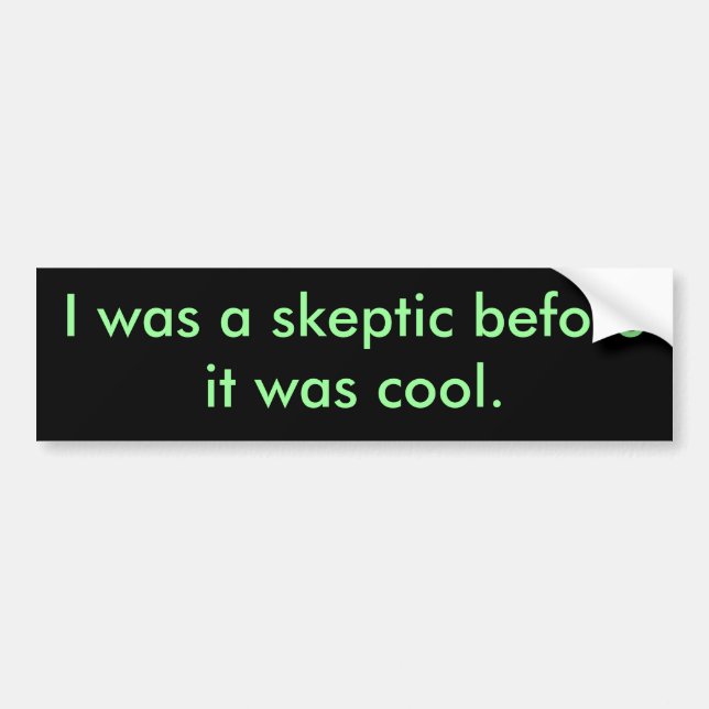 I was a sceptic before it was cool. bumper sticker (Front)