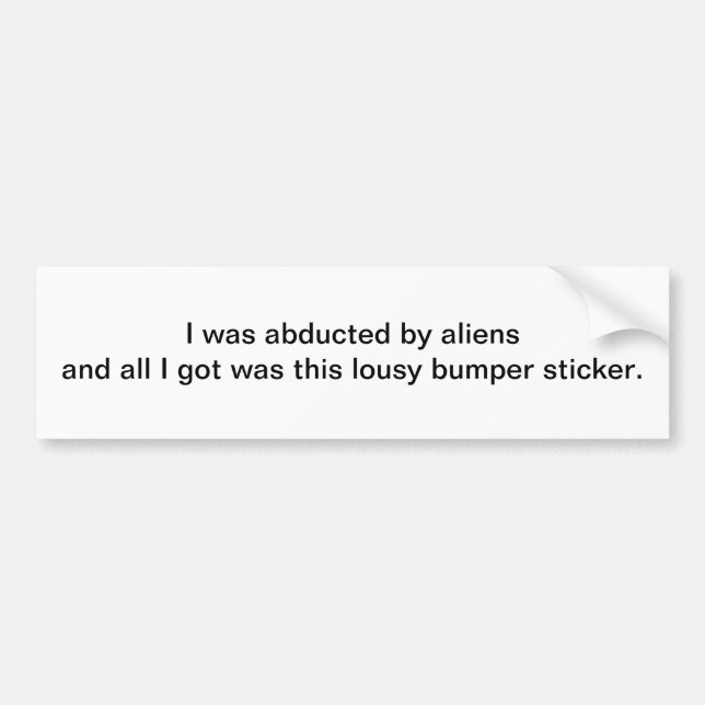 I was abducted by aliens and - bumper sticker (Front)