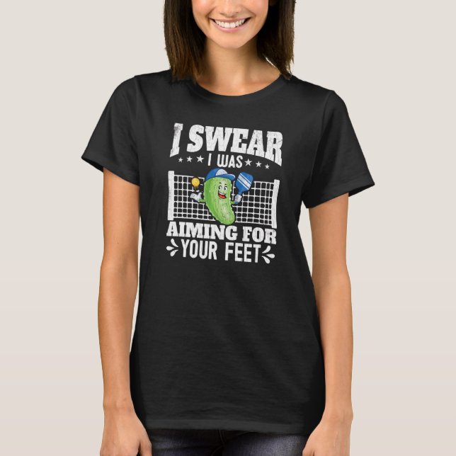 I Was Aiming For Your Feet Pickleball Player Paddl T-Shirt (Front)