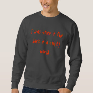 I was alone in the dark in a empty world sweatshirt