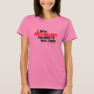 I was Anti-Hillary before it was cool T-Shirt