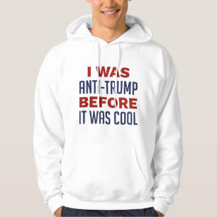 I Was Anti-Trump Before It Was Cool Hoodie