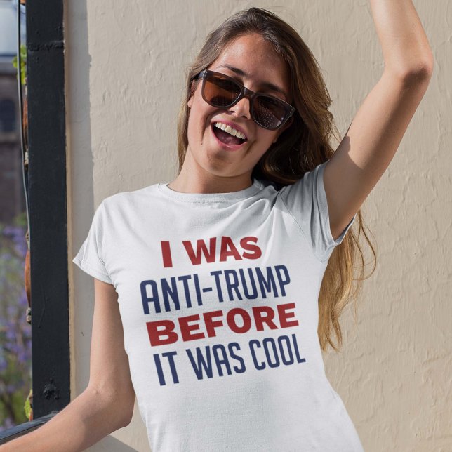 I Was Anti-Trump Before It Was Cool T-Shirt (Creator Uploaded)