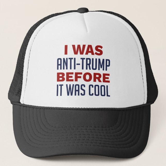 I Was Anti-Trump Before It Was Cool Trucker Hat (Front)
