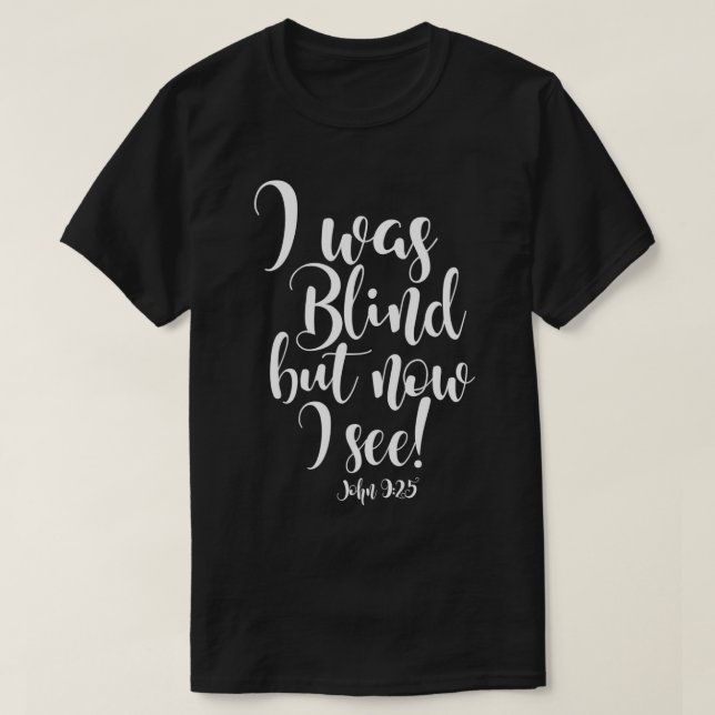 I WAS BLIND BUT NOW I SEE  T-Shirt (Design Front)