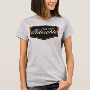 I Was Born Adorable T-Shirt