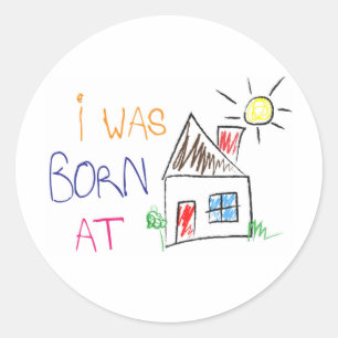 "I was born at home" Circle Sticker