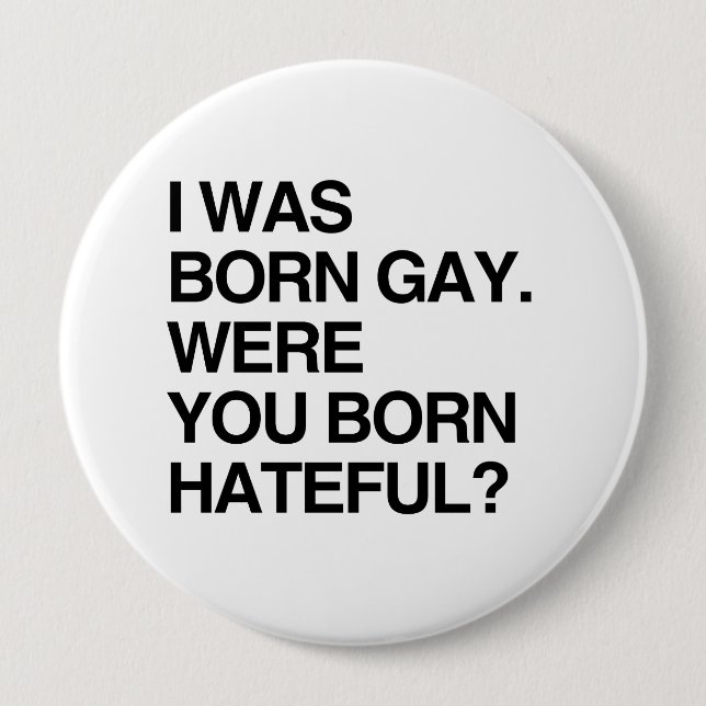 I WAS BORN GAY. WERE YOU BORN HATEFUL 10 CM ROUND BADGE (Front)