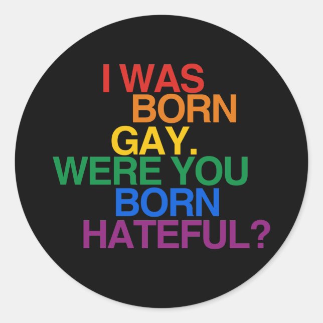 I WAS BORN GAY, WERE YOU BORN HATEFUL CLASSIC ROUND STICKER (Front)