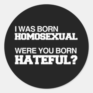 I WAS BORN HOMOSEXUAL WERE YOU BORN HATEFUL CLASSIC ROUND STICKER