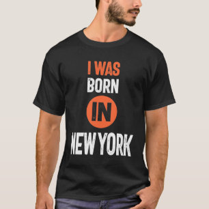 I Was Born In New York T-Shirt